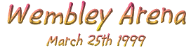 Wembley Arena, March 25th 1999